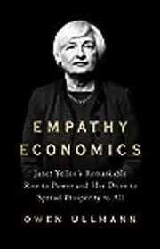 Empathy Economics: Janet Yellen’s Remarkable Rise to Power and Her Drive to Spread Prosperity to All