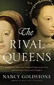 The Rival Queens: Catherine de' Medici, Her Daughter Marguerite de Valois, and the Betrayal that Ignited a Kingdom