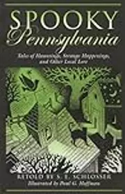 Spooky Pennsylvania: Tales of Hauntings, Strange Happenings, and Other Local Lore