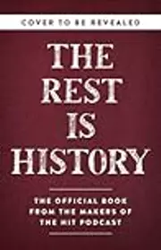 The Rest Is History: From Ancient Rome to Ronald Reagan―History's Most Curious Questions, Answered