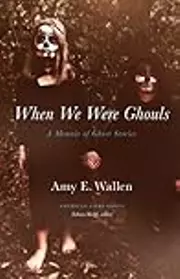 When We Were Ghouls: A Memoir of Ghost Stories