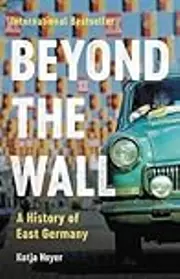 Beyond the Wall: A History of East Germany