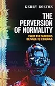The Perversion of Normality: From the Marquis de Sade to Cyborgs