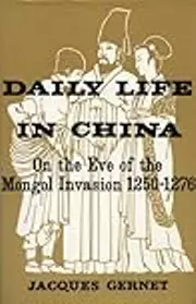 Daily Life in China on the Eve of the Mongol Invasion, 1250-1276