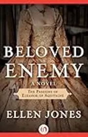 Beloved Enemy: The Passions of Eleanor of Aquitaine: A Novel