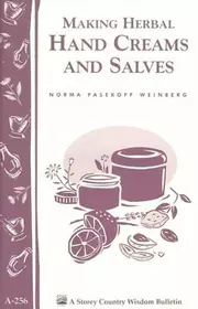Making Herbal Hand Creams and Salves: Storey's Country Wisdom Bulletin A-256