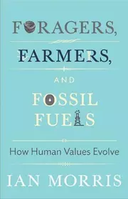 Foragers, Farmers, and Fossil Fuels: How Human Values Evolve (The University Center for Human Values Series)