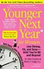 Younger Next Year: Live Strong, Fit, Sexy, and Smart—Until You're 80 and Beyond
