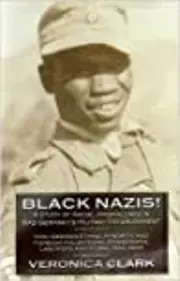 Black Nazis! A Study Of Racial Ambivalence In Nazi Germany's Military Establishment: Non German Ethnic Minority And Foreign Volunteers, Conscripts, Laborers And Po Ws, 1940 1945