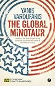 The Global Minotaur: America, the True Origins of the Financial Crisis and the Future of the World Economy