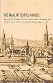 The Trial of Tempel Anneke: Records of a Witchcraft Trial in Brunswick, Germany, 1663