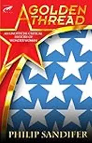 A Golden Thread: An Unofficial Critical History of Wonder Woman