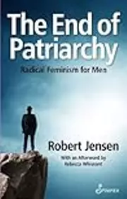 The End of Patriarchy: Radical Feminism for Men