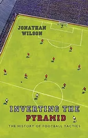 Inverting the pyramid : a history of football tactics