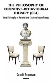 The Philosophy of Cognitive Behavioural Therapy: Stoic Philosophy as Rational and Cognitive Psychotherapy