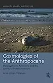 Cosmologies of the Anthropocene: Panpsychism, Animism, and the Limits of Posthumanism
