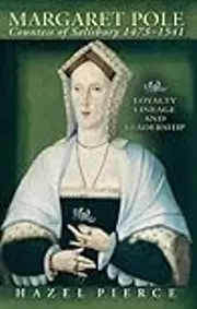 Margaret Pole, Countess of Salisbury 1473-1541: Loyalty, Lineage and Leadership
