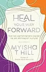 Heal Your Way Forward: The Co-Conspirator's Guide to an Antiracist Future