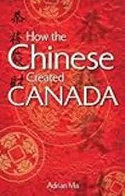 How the Chinese Created Canada
