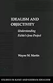Idealism and Objectivity: Understanding Fichte’s Jena Project