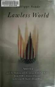 Lawless World: America and the Making and Breaking of Global Rules--From FDR's Atlantic Charter to George W. Bush's Illegal War