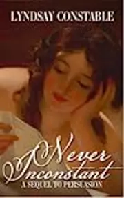 Never Inconstant: a Sequel to Jane Austen's Persuasion