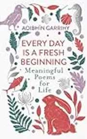Every Day Is A Fresh Beginning: Meaningful Poems for Life