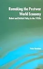 Remaking the Postwar World Economy: Robot and British Policy in the 1950s