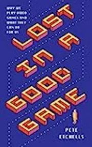 Lost in a Good Game: Why we play video games and what they can do for us