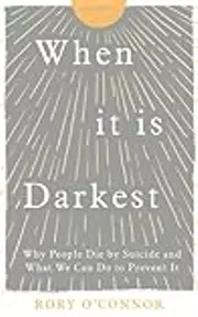 When It Is Darkest: Why People Die by Suicide and What We Can Do to Prevent It