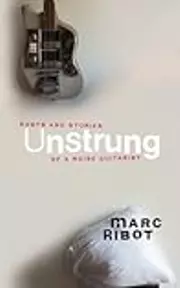 Unstrung: Rants and Stories of a Noise Guitarist