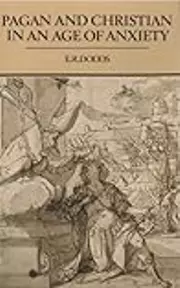 Pagan and Christian in an Age of Anxiety: Some Aspects of Religious Experience from Marcus Aurelius to Constantine