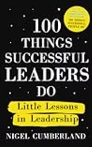 100 Things Successful Leaders Do: Little lessons in leadership