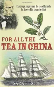 For All the Tea in China Espionage, Empire and the Secret Formula