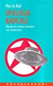 Ufologia Radicale. Manuale di contatto autonomo con extraterrestri