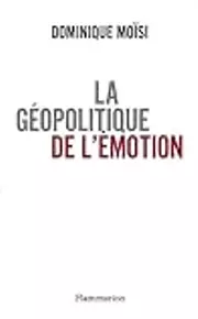 La géopolitique de l'émotion: comment les cultures de peur, d'humiliation et d'espoir façonnent le monde