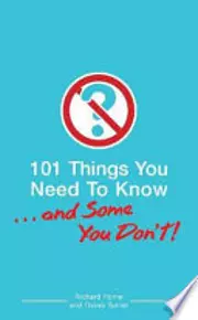 101 Things You Need To Know. . . And Some You Don't!