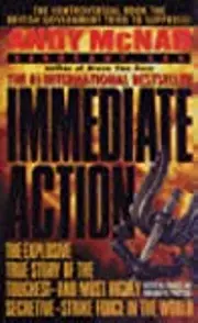 Immediate Action: The Explosive True Story of the Toughest--and Most Highly Secretive--Strike Force in the World