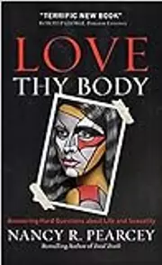 Love Thy Body: Answering Hard Questions about Life and Sexuality