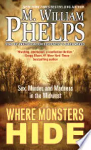 Where Monsters Hide: Sex, Murder, and Madness in the Midwest