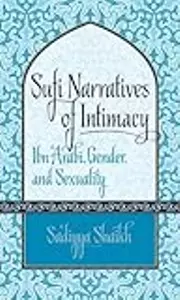 Sufi Narratives of Intimacy: Ibn 'Arab?, Gender, and Sexuality