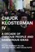 Chuck Klosterman IV : A Decade of Curious People and Dangerous Ideas