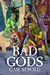 Bad Gods