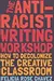 The Anti-Racist Writing Workshop: How to Decolonize the Creative Classroom