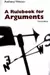 A Rulebook for Arguments