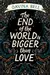 The End of the World Is Bigger than Love