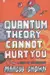 Quantum Theory Cannot Hurt You: A Guide to the Universe