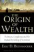 The Origin of Wealth: Evolution, Complexity, And the Radical Remaking of Economics