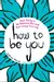 How to Be You