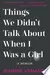 Things We Didn't Talk About When I Was a Girl: A Memoir